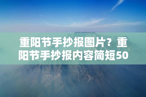 重阳节手抄报图片？重阳节手抄报内容简短50字
