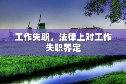 工作失职,法律上对工作失职界定