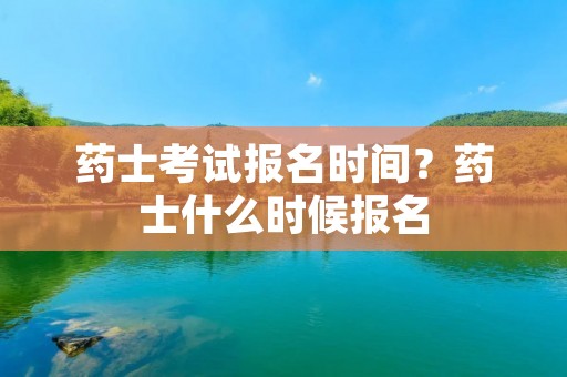 药士考试报名时间?药士什么时候报名