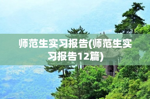 师范生实习报告(师范生实习报告12篇)