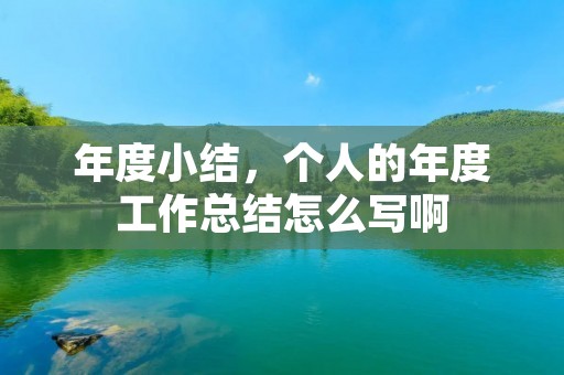 年度小结,个人的年度工作总结怎么写啊