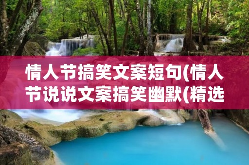 情人节搞笑文案短句(情人节说说文案搞笑幽默(精选26句)) 情人节搞笑文案短句(情人节说说文案搞笑幽默(精选26句))