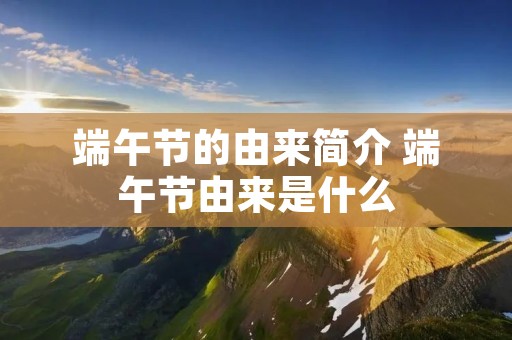 端午节的由来简介 端午节由来是什么