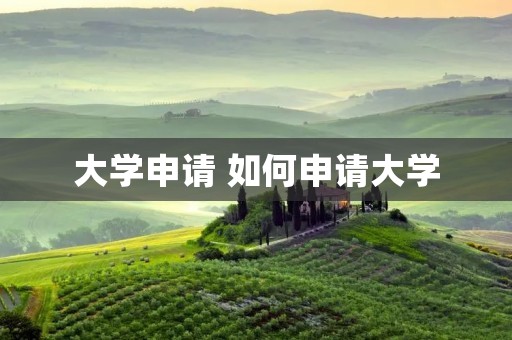 大学申请 如何申请大学
