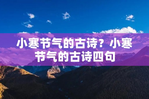 小寒节气的古诗?小寒节气的古诗四句