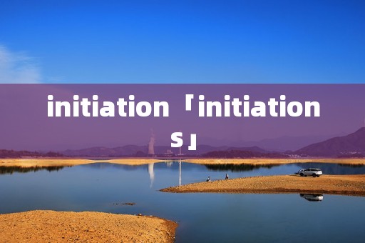initiation「initiations」