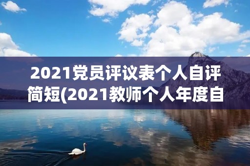 2021党员评议表个人自评简短(2021教师个人年度自评总结(通用5篇))