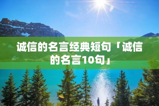 诚信的名言经典短句「诚信的名言10句」
