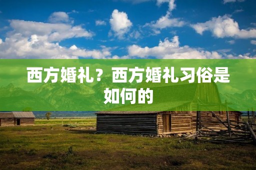 西方婚礼？西方婚礼习俗是如何的
