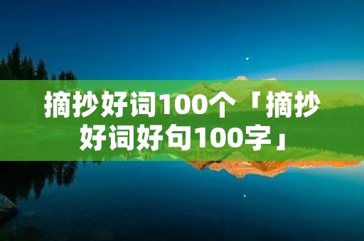 摘抄好词100个「摘抄好词好句100字」