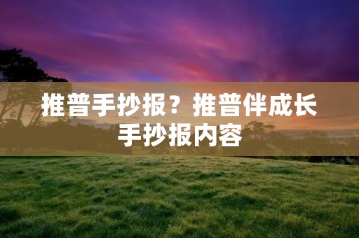 推普手抄报?推普伴成长手抄报内容