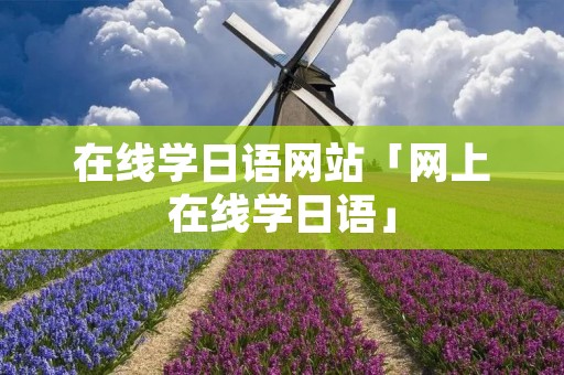 在线学日语网站「网上在线学日语」 在线学日语网站「网上在线学日语」