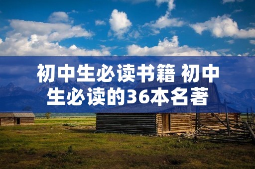 初中生必读书籍 初中生必读的36本名著
