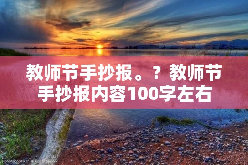 教师节手抄报。?教师节手抄报内容100字左右