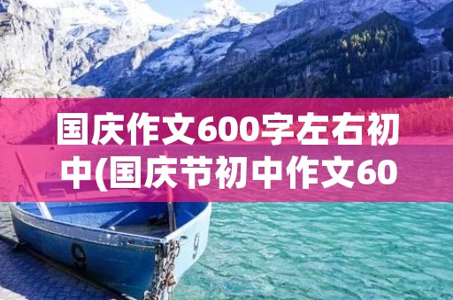 国庆作文600字左右初中(国庆节初中作文600字)