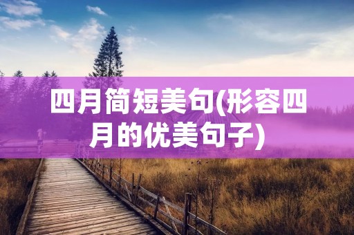 四月简短美句(形容四月的优美句子)