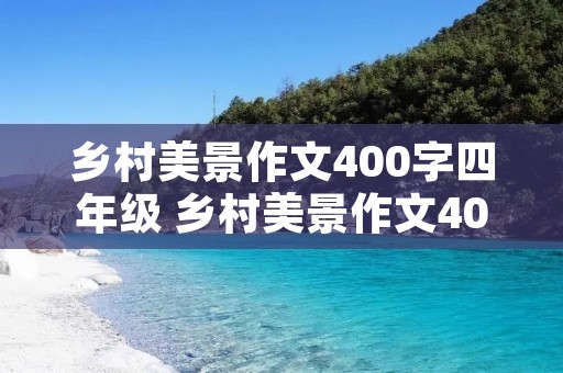 乡村美景作文400字四年级 乡村美景作文400字四年级5篇