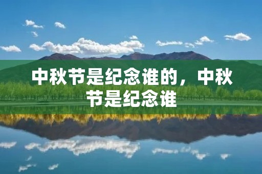 中秋节是纪念谁的,中秋节是纪念谁