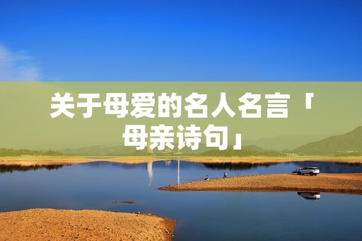 关于母爱的名人名言「母亲诗句」