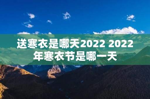 送寒衣是哪天2022 2022年寒衣节是哪一天