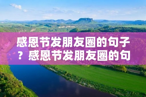 感恩节发朋友圈的句子？感恩节发朋友圈的句子有哪些