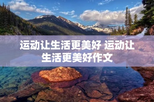 运动让生活更美好 运动让生活更美好作文