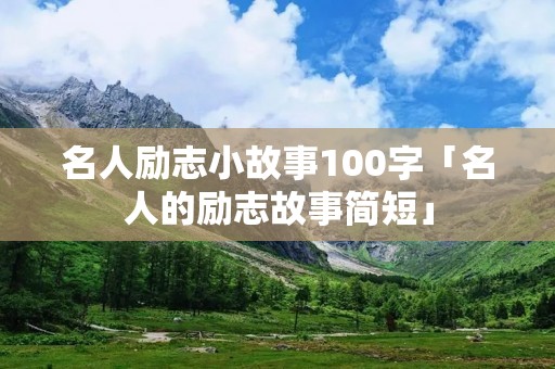 名人励志小故事100字「名人的励志故事简短」