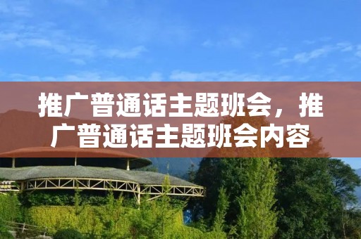 推广普通话主题班会,推广普通话主题班会内容 推广普通话主题班会,推广普通话主题班会内容