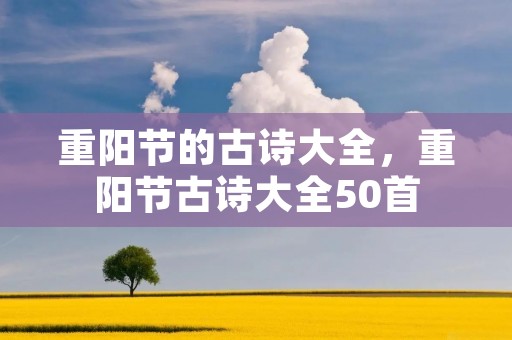 重阳节的古诗大全，重阳节古诗大全50首