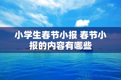 小学生春节小报 春节小报的内容有哪些