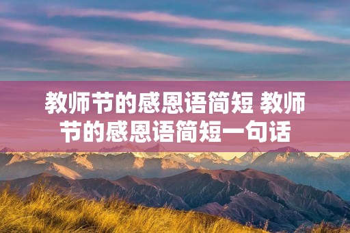 教师节的感恩语简短 教师节的感恩语简短一句话