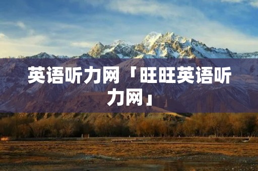 英语听力网「旺旺英语听力网」