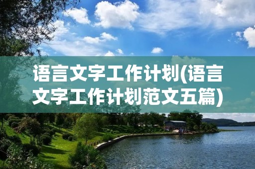 语言文字工作计划(语言文字工作计划范文五篇)