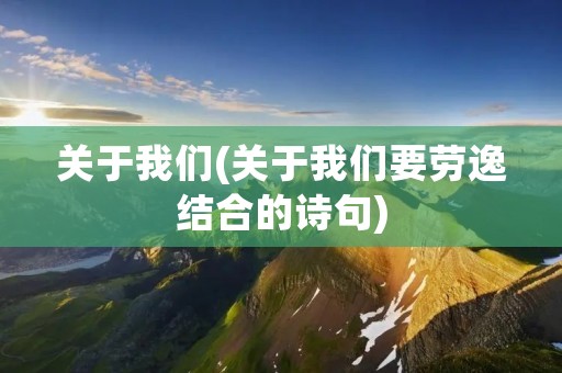 关于我们(关于我们要劳逸结合的诗句)