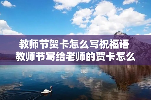 教师节贺卡怎么写祝福语 教师节写给老师的贺卡怎么写 祝福语