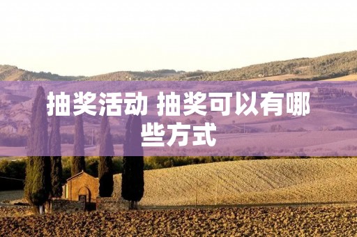 抽奖活动 抽奖可以有哪些方式
