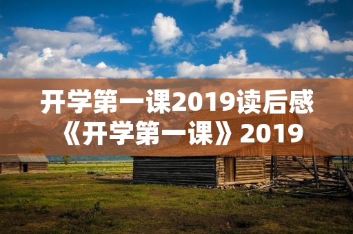 开学第一课2019读后感 《开学第一课》2019感想50字