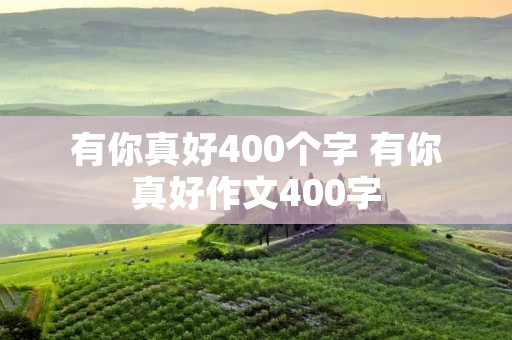 有你真好400个字 有你真好作文400字