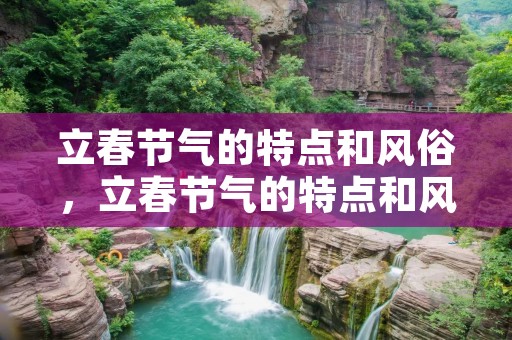 立春节气的特点和风俗,立春节气的特点和风俗是什么