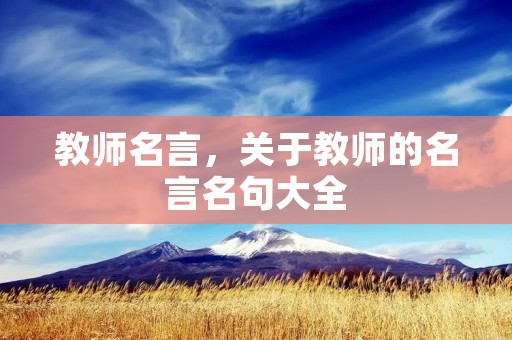 教师名言，关于教师的名言名句大全