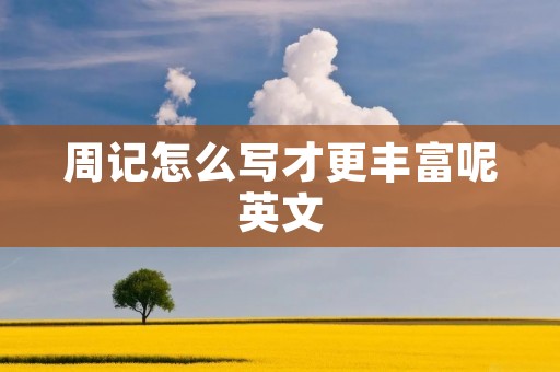 周记怎么写才更丰富呢英文