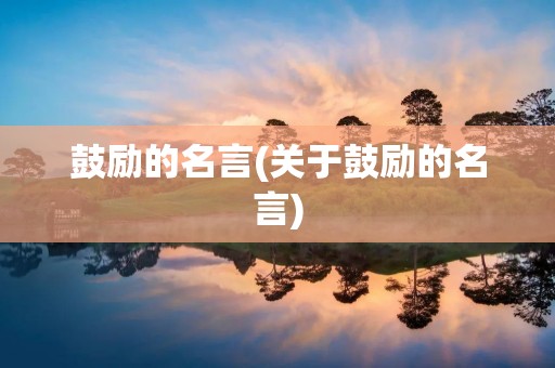 鼓励的名言(关于鼓励的名言)