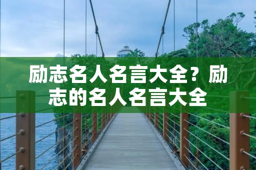励志名人名言大全?励志的名人名言大全