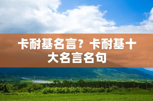 卡耐基名言？卡耐基十大名言名句