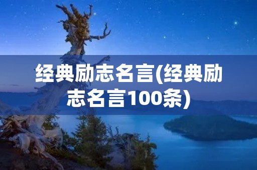 经典励志名言(经典励志名言100条)