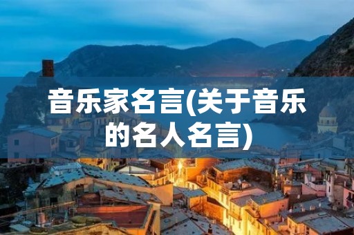 音乐家名言(关于音乐的名人名言) 音乐家名言(关于音乐的名人名言)