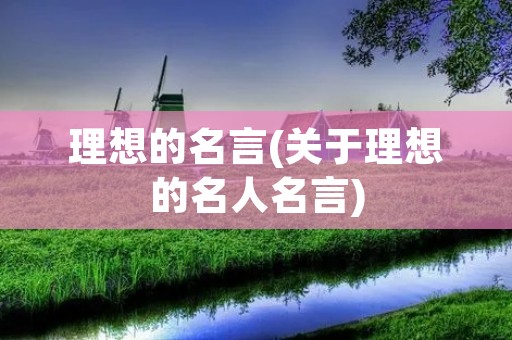 理想的名言(关于理想的名人名言)