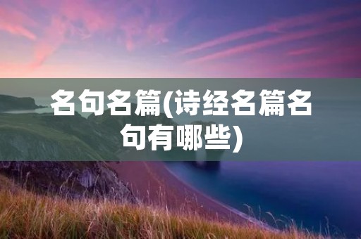 名句名篇(诗经名篇名句有哪些)
