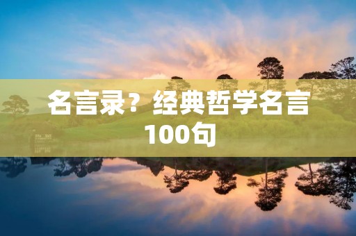 名言录？经典哲学名言100句