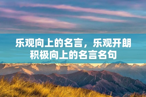 乐观向上的名言，乐观开朗积极向上的名言名句